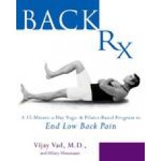 Back RX: A 15-Minute-A-Day Yoga- And Pilates-Based Program to End Low Back Pain 1st Edition (Paperback) by Vijay Vad, Hilary Hinzmann